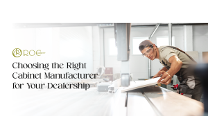 Choosing the Right Cabinet Manufacturer for Your Dealership