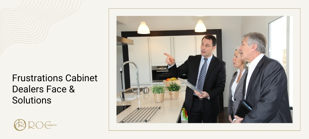 Biggest Frustrations Cabinet Dealers Face & Solutions
