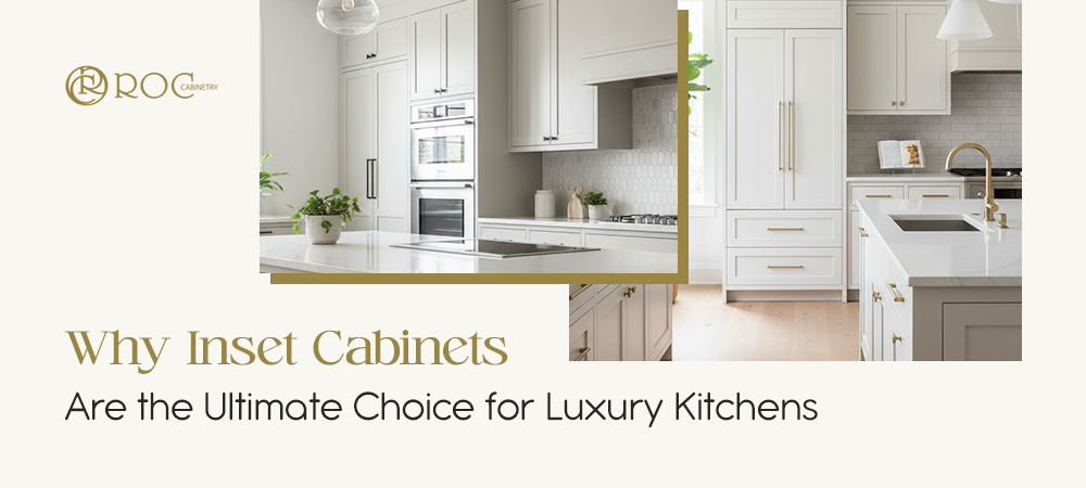 Why Inset Cabinets Are the Ultimate Choice for Luxury Kitchens