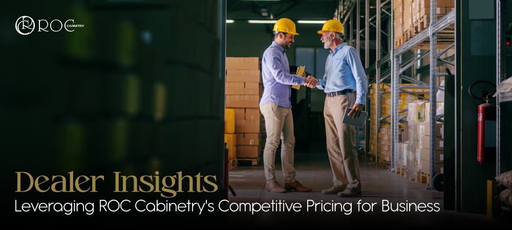 dealer insights -roc cabinetry's competitive pricing for business